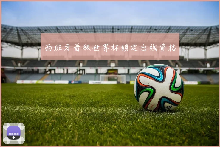 西班牙晋级世界杯锁定出线资格