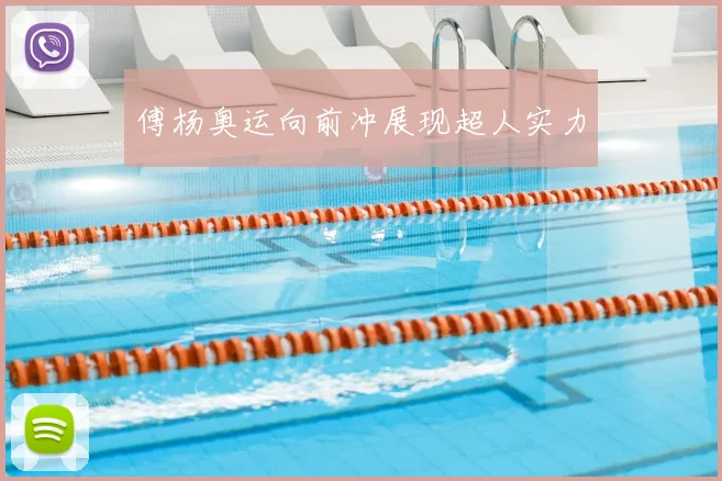 傅杨奥运向前冲展现超人实力